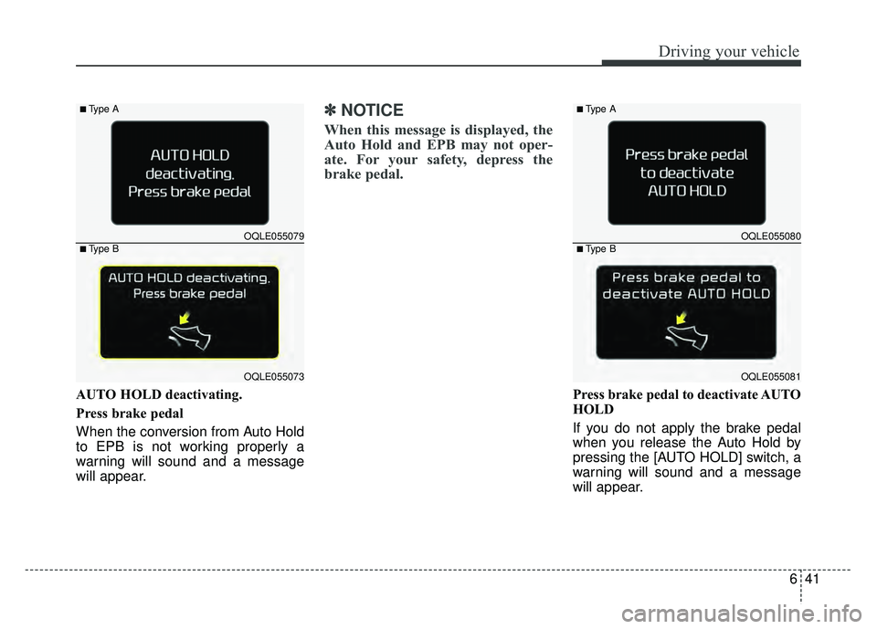 KIA SPORTAGE 2018 Owners Manual 641
Driving your vehicle
AUTO HOLD deactivating.
Press brake pedal
When the conversion from Auto Hold
to EPB is not working properly a
warning will sound and a message
will appear.
✽ ✽NOTICE
When KIA SPORTAGE 2018 Owners Manual 641
Driving your vehicle
AUTO HOLD deactivating.
Press brake pedal
When the conversion from Auto Hold
to EPB is not working properly a
warning will sound and a message
will appear.
✽ ✽NOTICE
When