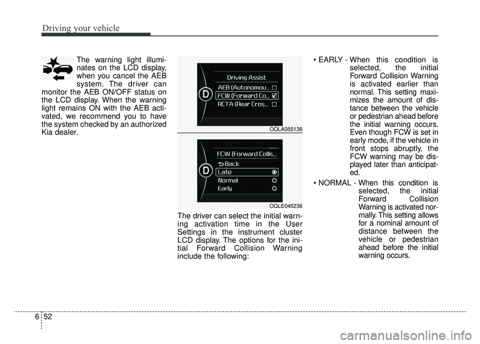 KIA SPORTAGE 2018 Owners Manual Driving your vehicle
52
6
The warning light illumi-
nates on the LCD display,
when you cancel the AEB
system. The driver can
monitor the AEB ON/OFF status on
the LCD display. When the warning
light re KIA SPORTAGE 2018 Owners Manual Driving your vehicle
52
6
The warning light illumi-
nates on the LCD display,
when you cancel the AEB
system. The driver can
monitor the AEB ON/OFF status on
the LCD display. When the warning
light re