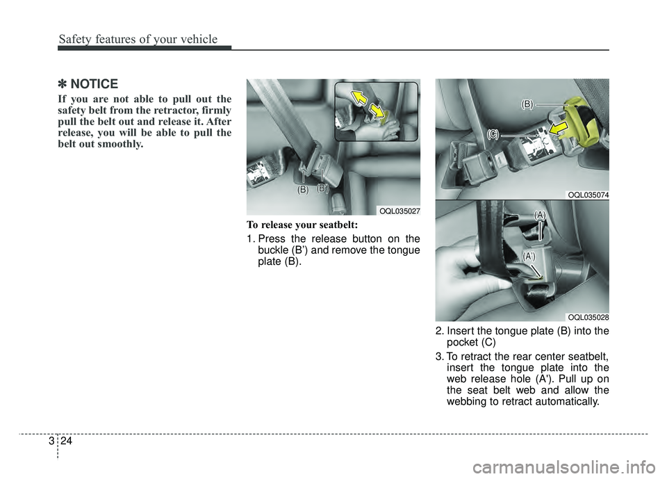 KIA SPORTAGE 2018 Owners Guide Safety features of your vehicle
24
3
✽
✽
NOTICE
If you are not able to pull out the
safety belt from the retractor, firmly
pull the belt out and release it. After
release, you will be able to pull KIA SPORTAGE 2018 Owners Guide Safety features of your vehicle
24
3
✽
✽
NOTICE
If you are not able to pull out the
safety belt from the retractor, firmly
pull the belt out and release it. After
release, you will be able to pull