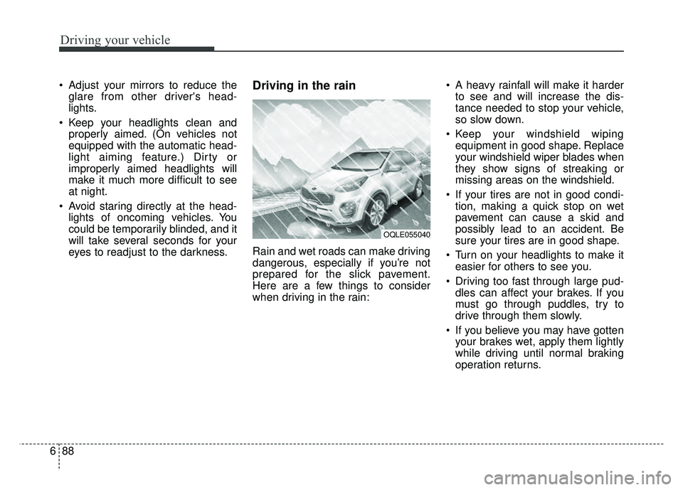 KIA SPORTAGE 2018 Owners Manual Driving your vehicle
88
6
Adjust your mirrors to reduce the
glare from other drivers head-
lights.
Keep your headlights clean and properly aimed. (On vehicles not
equipped with the automatic head-
KIA SPORTAGE 2018 Owners Manual Driving your vehicle
88
6
Adjust your mirrors to reduce the
glare from other drivers head-
lights.
Keep your headlights clean and properly aimed. (On vehicles not
equipped with the automatic head-