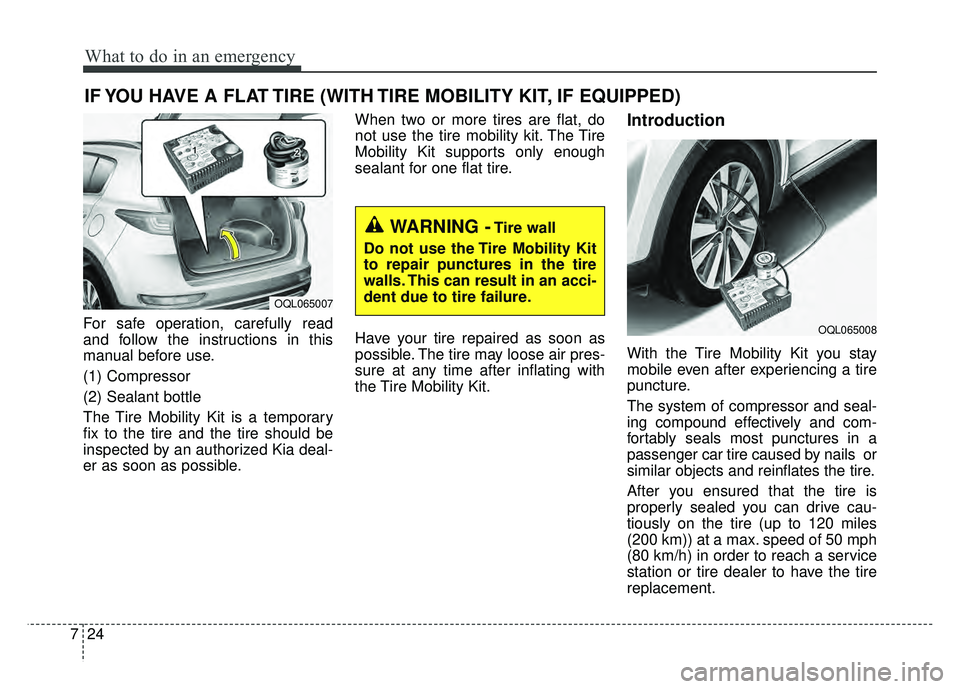 KIA SPORTAGE 2018 Owners Manual What to do in an emergency
24
7
IF YOU HAVE A FLAT TIRE (WITH TIRE MOBILITY KIT, IF EQUIPPED)
For safe operation, carefully read
and follow the instructions in this
manual before use.
(1) Compressor
( KIA SPORTAGE 2018 Owners Manual What to do in an emergency
24
7
IF YOU HAVE A FLAT TIRE (WITH TIRE MOBILITY KIT, IF EQUIPPED)
For safe operation, carefully read
and follow the instructions in this
manual before use.
(1) Compressor
(