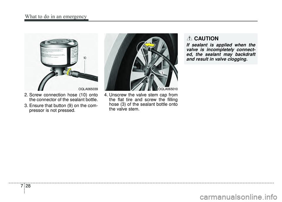 KIA SPORTAGE 2018  Owners Manual What to do in an emergency
28
7
2. Screw connection hose (10) onto
the connector of the sealant bottle.
3. Ensure that button (9) on the com- pressor is not pressed. 4. Unscrew the valve stem cap from