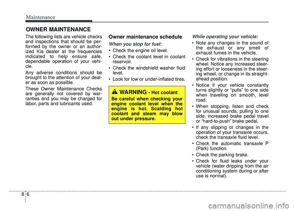 KIA SPORTAGE 2018  Owners Manual Maintenance
68
OWNER MAINTENANCE 
The following lists are vehicle checks
and inspections that should be per-
formed by the owner or an author-
ized Kia dealer at the frequencies
indicated to help ensu