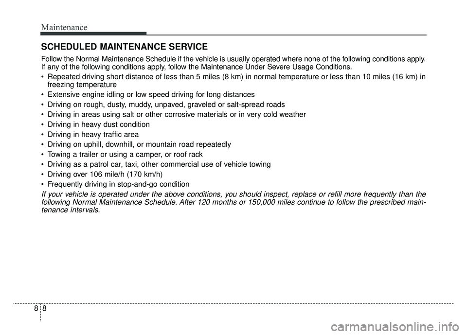 KIA SPORTAGE 2018  Owners Manual Maintenance
88
SCHEDULED MAINTENANCE SERVICE  
Follow the Normal Maintenance Schedule if the vehicle is usually operated where none of the following conditions apply.
If any of the following condition