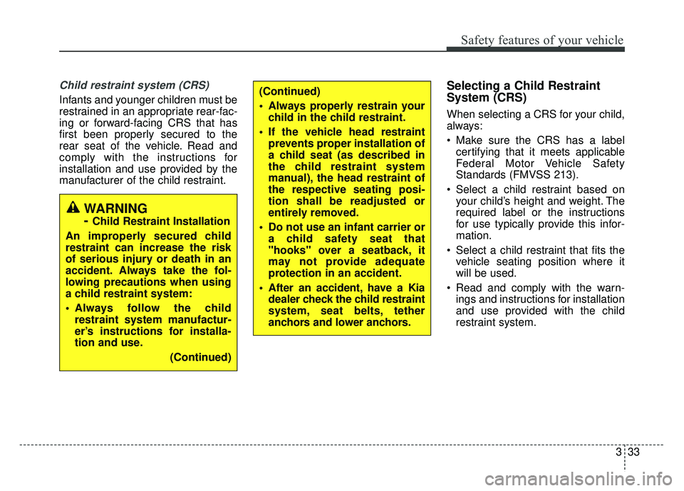 KIA SPORTAGE 2018 Service Manual 333
Safety features of your vehicle
Child restraint system (CRS)
Infants and younger children must be
restrained in an appropriate rear-fac-
ing or forward-facing CRS that has
first been properly sec KIA SPORTAGE 2018 Service Manual 333
Safety features of your vehicle
Child restraint system (CRS)
Infants and younger children must be
restrained in an appropriate rear-fac-
ing or forward-facing CRS that has
first been properly sec
