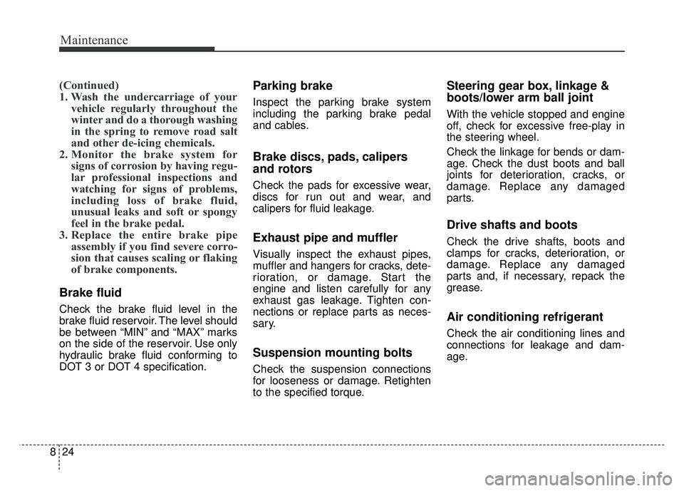 KIA SPORTAGE 2018 Owners Manual Maintenance
24
8
(Continued)
1. Wash the undercarriage of your
vehicle regularly throughout the
winter and do a thorough washing
in the spring to remove road salt
and other de-icing chemicals.
2. Moni KIA SPORTAGE 2018 Owners Manual Maintenance
24
8
(Continued)
1. Wash the undercarriage of your
vehicle regularly throughout the
winter and do a thorough washing
in the spring to remove road salt
and other de-icing chemicals.
2. Moni