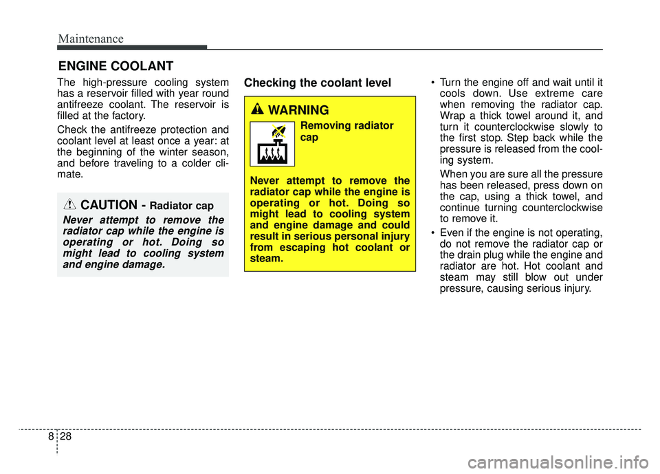 KIA SPORTAGE 2018  Owners Manual Maintenance
28
8
ENGINE COOLANT
The high-pressure cooling system
has a reservoir filled with year round
antifreeze coolant. The reservoir is
filled at the factory.
Check the antifreeze protection and
