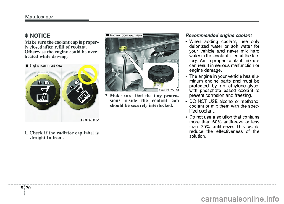 KIA SPORTAGE 2018 Owners Manual Maintenance
30
8
✽
✽
NOTICE
Make sure the coolant cap is proper-
ly closed after refill of coolant.
Otherwise the engine could be over-
heated while driving.
1. Check if the radiator cap label is KIA SPORTAGE 2018 Owners Manual Maintenance
30
8
✽
✽
NOTICE
Make sure the coolant cap is proper-
ly closed after refill of coolant.
Otherwise the engine could be over-
heated while driving.
1. Check if the radiator cap label is