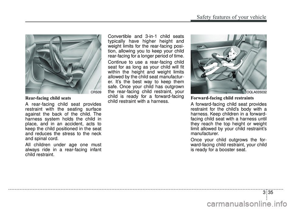 KIA SPORTAGE 2018 Workshop Manual 335
Safety features of your vehicle
Rear-facing child seats
A rear-facing child seat provides
restraint with the seating surface
against the back of the child. The
harness system holds the child in
pl KIA SPORTAGE 2018 Workshop Manual 335
Safety features of your vehicle
Rear-facing child seats
A rear-facing child seat provides
restraint with the seating surface
against the back of the child. The
harness system holds the child in
pl