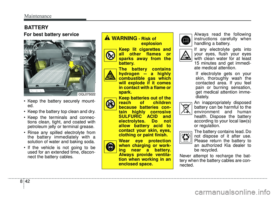 KIA SPORTAGE 2018 Owners Manual Maintenance
42
8
BATTERY
For best battery service
Keep the battery securely mount-
ed.
Keep the battery top clean and dry.
Keep the terminals and connec- tions clean, tight, and coated with
petrole KIA SPORTAGE 2018 Owners Manual Maintenance
42
8
BATTERY
For best battery service
Keep the battery securely mount-
ed.
Keep the battery top clean and dry.
Keep the terminals and connec- tions clean, tight, and coated with
petrole