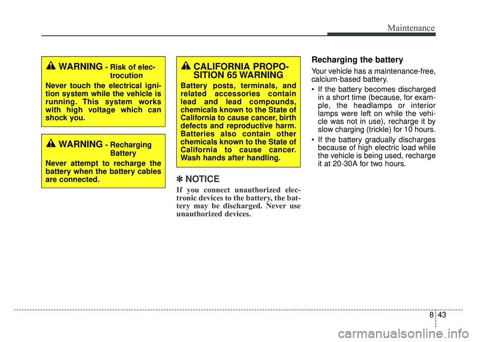 KIA SPORTAGE 2018 Owners Manual 843
Maintenance
✽
✽NOTICE
If you connect unauthorized elec-
tronic devices to the battery, the bat-
tery may be discharged. Never use
unauthorized devices.
Recharging the battery
Your vehicle has KIA SPORTAGE 2018 Owners Manual 843
Maintenance
✽
✽NOTICE
If you connect unauthorized elec-
tronic devices to the battery, the bat-
tery may be discharged. Never use
unauthorized devices.
Recharging the battery
Your vehicle has