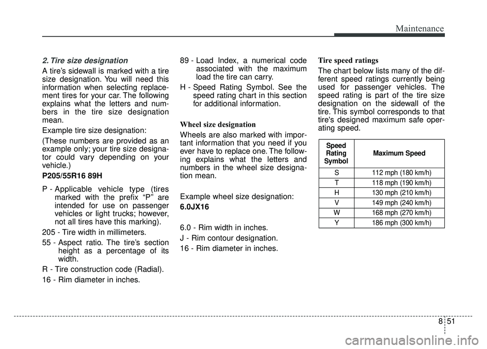 KIA SPORTAGE 2018 Owners Manual 851
Maintenance
2. Tire size designation
A tire’s sidewall is marked with a tire
size designation. You will need this
information when selecting replace-
ment tires for your car. The following
exp KIA SPORTAGE 2018 Owners Manual 851
Maintenance
2. Tire size designation
A tire’s sidewall is marked with a tire
size designation. You will need this
information when selecting replace-
ment tires for your car. The following
exp