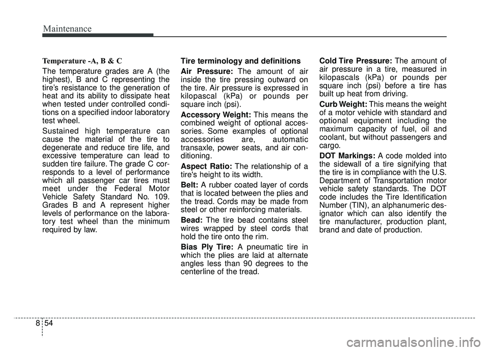 KIA SPORTAGE 2018  Owners Manual Maintenance
54
8
Temperature -A, B & C 
The temperature grades are A (the
highest), B and C representing the
tire’s resistance to the generation of
heat and its ability to dissipate heat
when tested