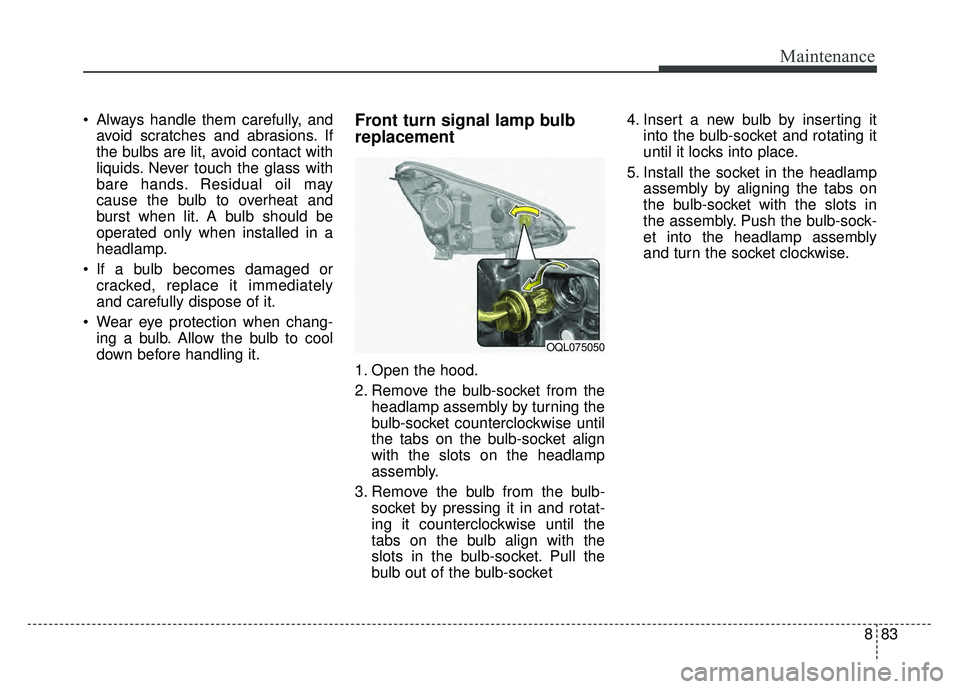 KIA SPORTAGE 2018 Owners Manual 883
Maintenance
Always handle them carefully, andavoid scratches and abrasions. If
the bulbs are lit, avoid contact with
liquids. Never touch the glass with
bare hands. Residual oil may
cause the bul KIA SPORTAGE 2018 Owners Manual 883
Maintenance
Always handle them carefully, andavoid scratches and abrasions. If
the bulbs are lit, avoid contact with
liquids. Never touch the glass with
bare hands. Residual oil may
cause the bul