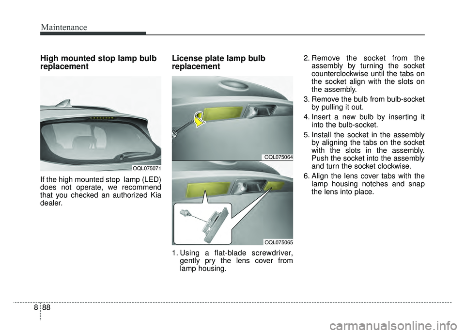 KIA SPORTAGE 2018 Owners Manual Maintenance
88
8
High mounted stop lamp bulb
replacement
If the high mounted stop lamp (LED)
does not operate, we recommend
that you checked an authorized Kia
dealer.
License plate lamp bulb
replacem KIA SPORTAGE 2018 Owners Manual Maintenance
88
8
High mounted stop lamp bulb
replacement
If the high mounted stop lamp (LED)
does not operate, we recommend
that you checked an authorized Kia
dealer.
License plate lamp bulb
replacem