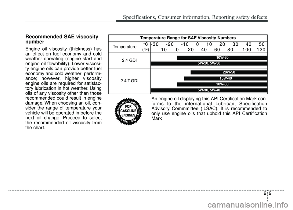 KIA SPORTAGE 2018 Owners Manual 99
Specifications, Consumer information, Reporting safety defects
Recommended SAE viscosity
number
Engine oil viscosity (thickness) has
an effect on fuel economy and cold
weather operating (engine sta KIA SPORTAGE 2018 Owners Manual 99
Specifications, Consumer information, Reporting safety defects
Recommended SAE viscosity
number
Engine oil viscosity (thickness) has
an effect on fuel economy and cold
weather operating (engine sta