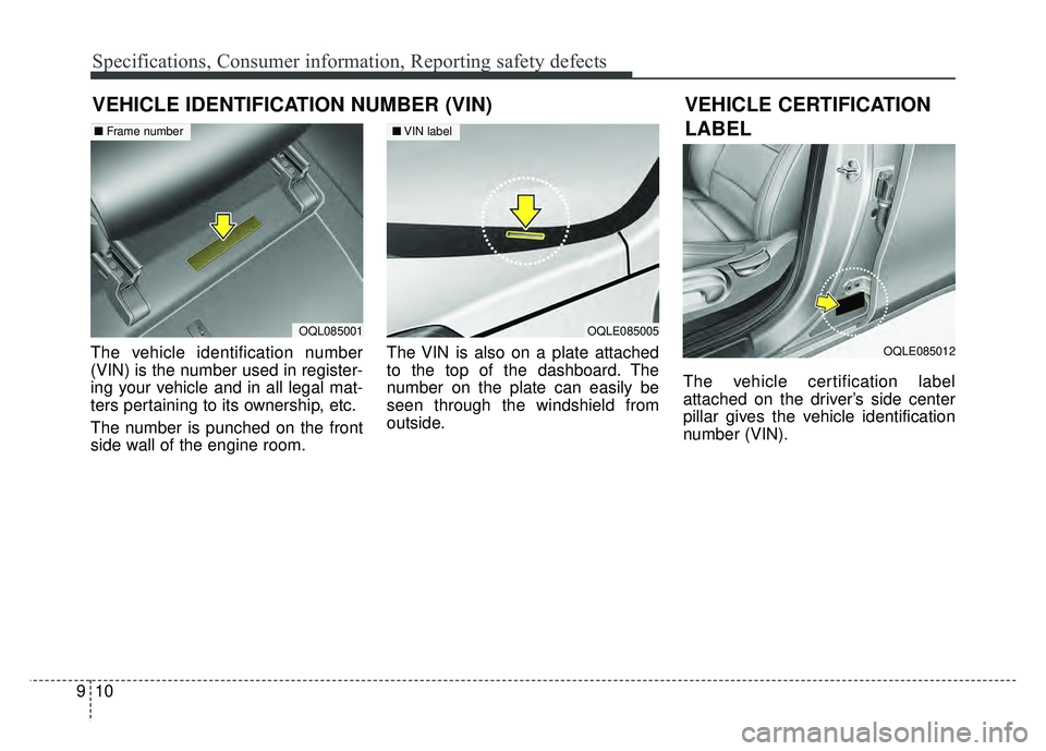 KIA SPORTAGE 2018  Owners Manual Specifications, Consumer information, Reporting safety defects
10
9
VEHICLE IDENTIFICATION NUMBER (VIN)
The vehicle identification number
(VIN) is the number used in register-
ing your vehicle and in 