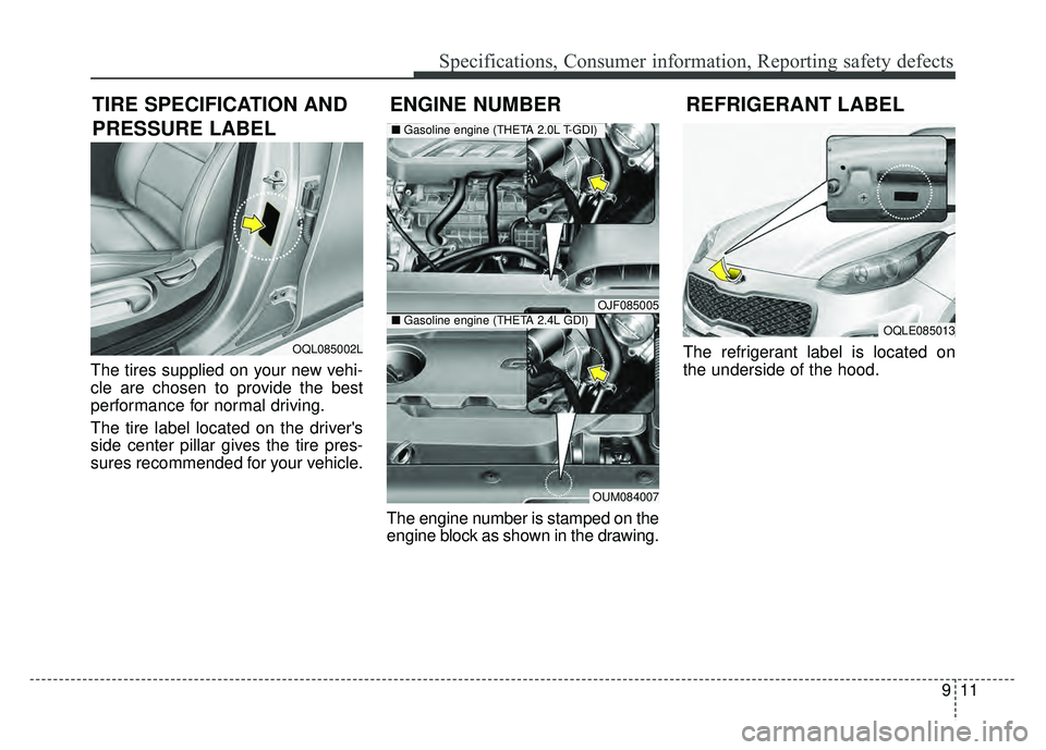 KIA SPORTAGE 2018 Owners Manual 911
Specifications, Consumer information, Reporting safety defects
The tires supplied on your new vehi-
cle are chosen to provide the best
performance for normal driving.
The tire label located on the KIA SPORTAGE 2018 Owners Manual 911
Specifications, Consumer information, Reporting safety defects
The tires supplied on your new vehi-
cle are chosen to provide the best
performance for normal driving.
The tire label located on the