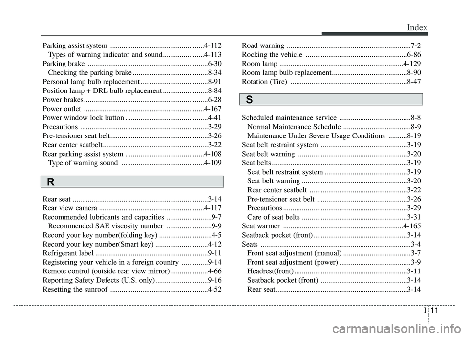 KIA SPORTAGE 2018 Owners Manual I11
Index
Parking assist system ..................................................4-112Types of warning indicator and sound......................4-113
Parking brake .................................. KIA SPORTAGE 2018 Owners Manual I11
Index
Parking assist system ..................................................4-112Types of warning indicator and sound......................4-113
Parking brake ..................................