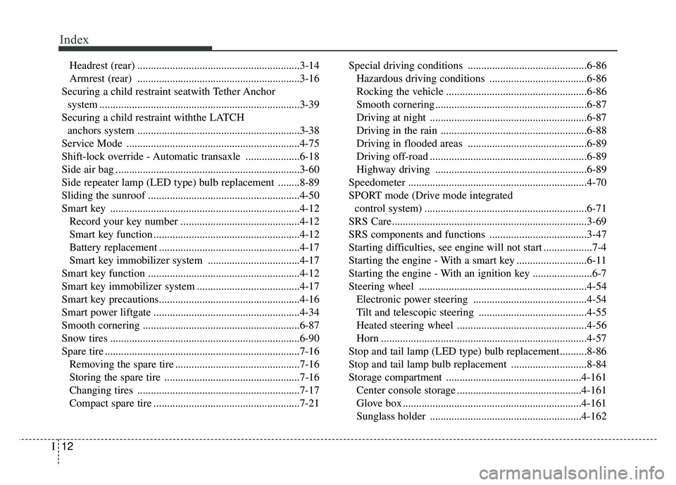 KIA SPORTAGE 2018 Owners Manual Index
12I
Headrest (rear) ............................................................3-14
Armrest (rear) ............................................................3-16
Securing a child restraint se KIA SPORTAGE 2018 Owners Manual Index
12I
Headrest (rear) ............................................................3-14
Armrest (rear) ............................................................3-16
Securing a child restraint se