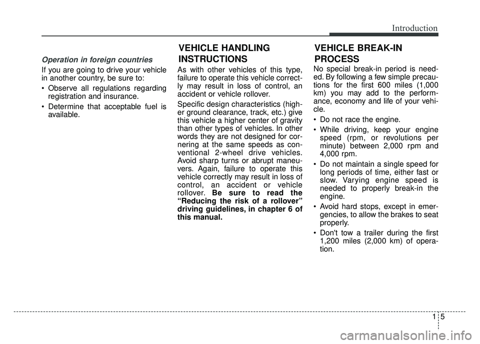 KIA SPORTAGE 2018 Owners Manual 15
Introduction
Operation in foreign countries
If you are going to drive your vehicle
in another country, be sure to:
Observe all regulations regardingregistration and insurance.
Determine that acce KIA SPORTAGE 2018 Owners Manual 15
Introduction
Operation in foreign countries
If you are going to drive your vehicle
in another country, be sure to:
Observe all regulations regardingregistration and insurance.
Determine that acce