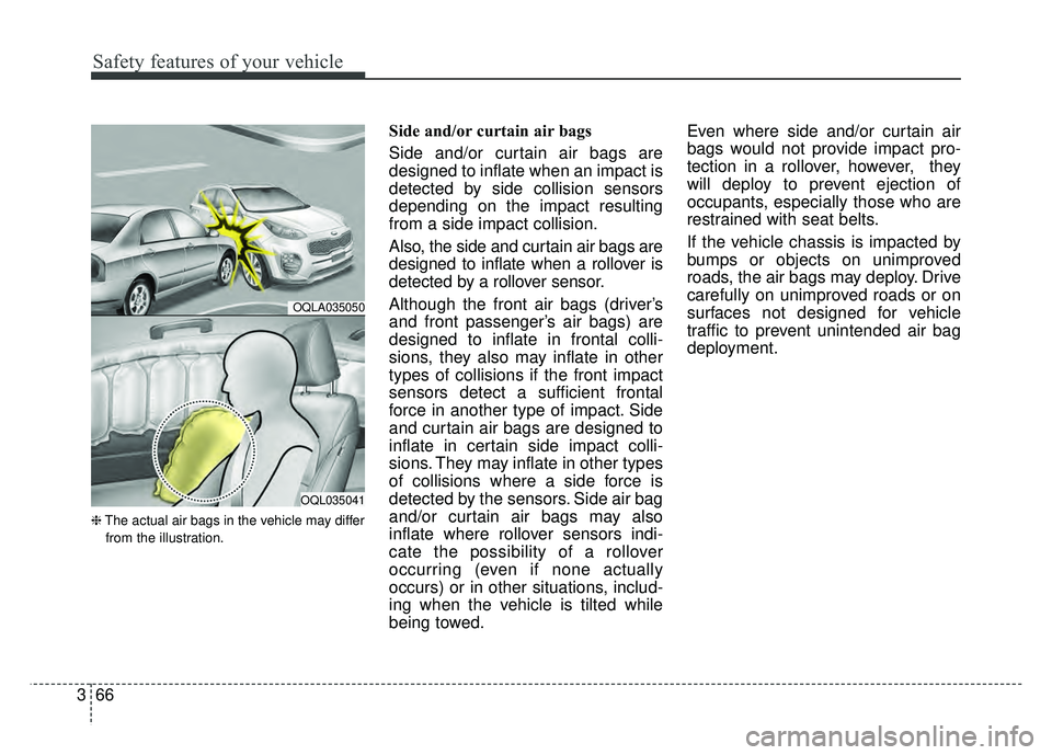 KIA SPORTAGE 2018 Manual Online Safety features of your vehicle
66
3
❈ The actual air bags in the vehicle may differ
from the illustration.
Side and/or curtain air bags
Side and/or curtain air bags are
designed to inflate when an KIA SPORTAGE 2018 Manual Online Safety features of your vehicle
66
3
❈ The actual air bags in the vehicle may differ
from the illustration.
Side and/or curtain air bags
Side and/or curtain air bags are
designed to inflate when an