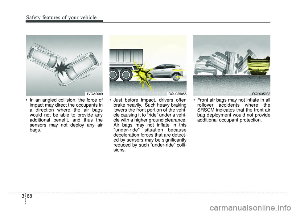KIA SPORTAGE 2018 Manual Online Safety features of your vehicle
68
3
In an angled collision, the force of
impact may direct the occupants in
a direction where the air bags
would not be able to provide any
additional benefit, and th KIA SPORTAGE 2018 Manual Online Safety features of your vehicle
68
3
In an angled collision, the force of
impact may direct the occupants in
a direction where the air bags
would not be able to provide any
additional benefit, and th
