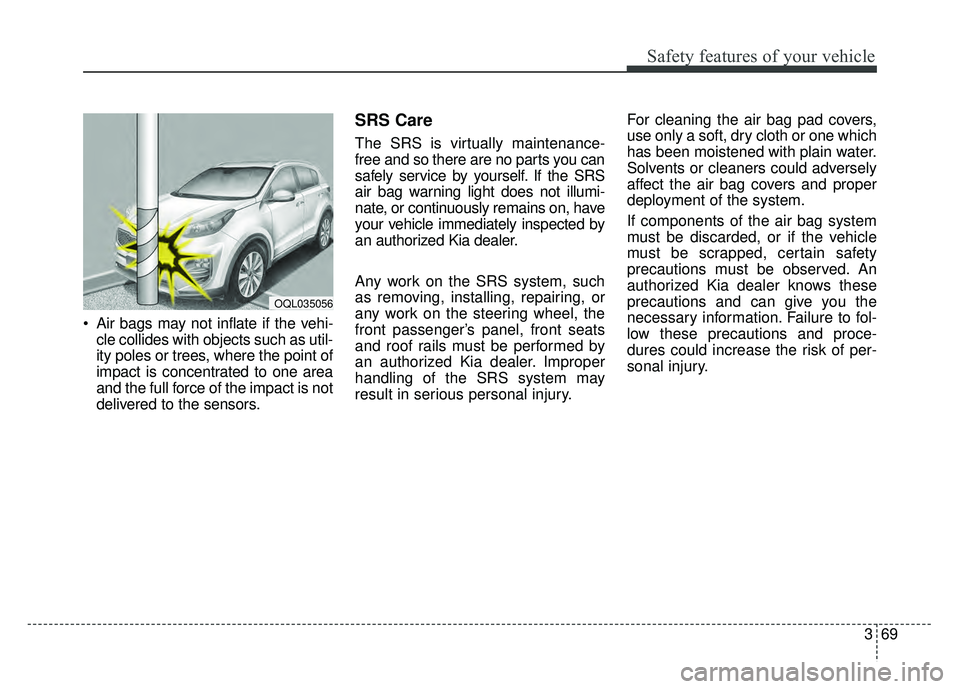 KIA SPORTAGE 2018 Manual Online 369
Safety features of your vehicle
Air bags may not inflate if the vehi-cle collides with objects such as util-
ity poles or trees, where the point of
impact is concentrated to one area
and the full KIA SPORTAGE 2018 Manual Online 369
Safety features of your vehicle
Air bags may not inflate if the vehi-cle collides with objects such as util-
ity poles or trees, where the point of
impact is concentrated to one area
and the full
