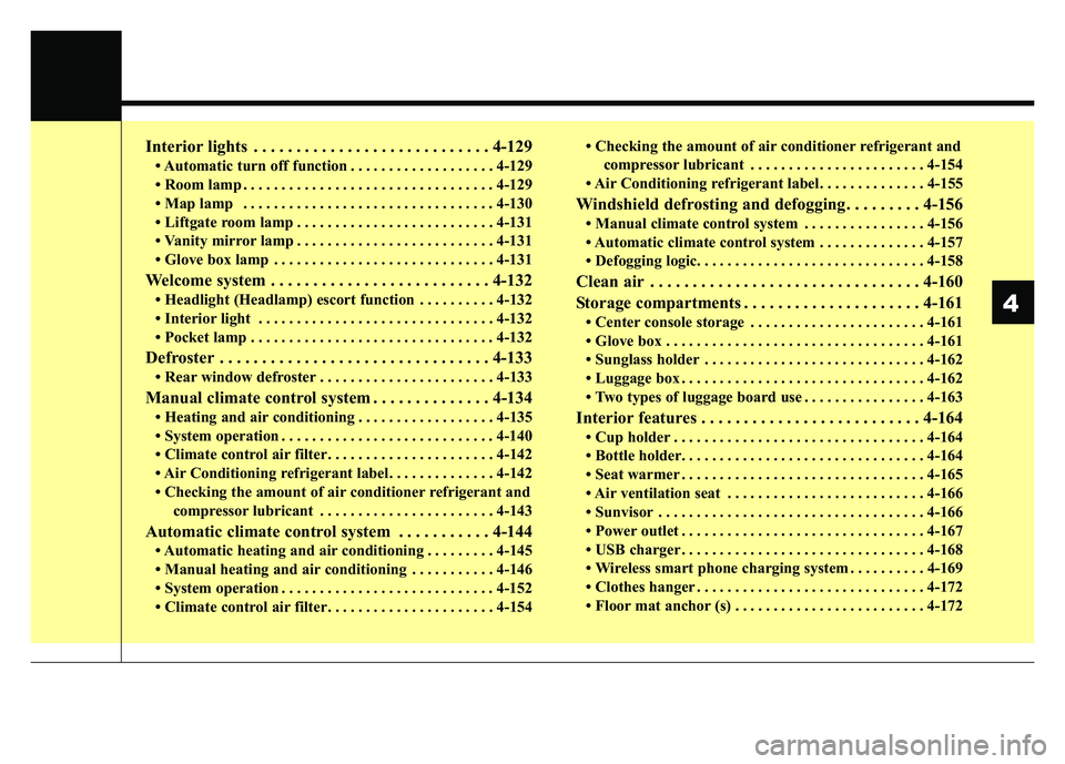 KIA SPORTAGE 2018  Owners Manual Interior lights . . . . . . . . . . . . . . . . . . . . . . . . . . . . 4-129
• Automatic turn off function . . . . . . . . . . . . . . . . . . . 4-129
• Room lamp . . . . . . . . . . . . . . . . 