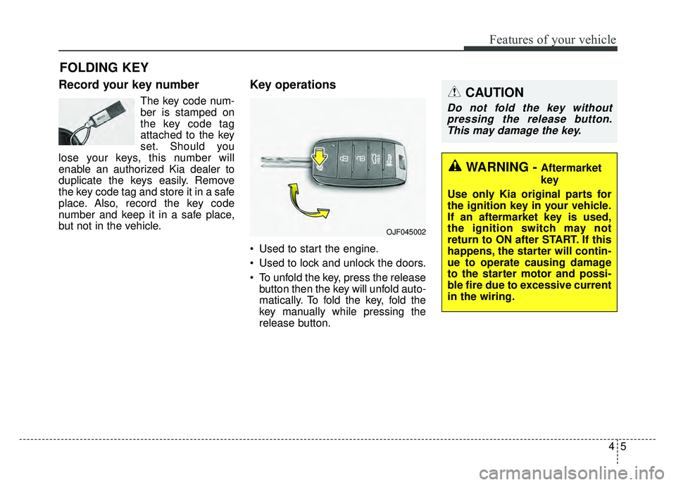 KIA SPORTAGE 2018 Owners Manual 45
Features of your vehicle
Record your key number
The key code num-
ber is stamped on
the key code tag
attached to the key
set. Should you
lose your keys, this number will
enable an authorized Kia de KIA SPORTAGE 2018 Owners Manual 45
Features of your vehicle
Record your key number
The key code num-
ber is stamped on
the key code tag
attached to the key
set. Should you
lose your keys, this number will
enable an authorized Kia de