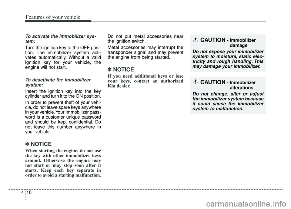 KIA SPORTAGE 2018  Owners Manual Features of your vehicle
10
4
To activate the immobilizer sys-
tem:
Turn the ignition key to the OFF posi-
tion. The immobilizer system acti-
vates automatically. Without a valid
ignition key for your