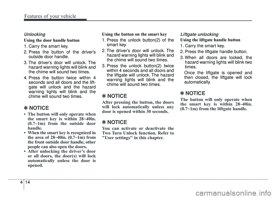 KIA SPORTAGE 2018 Owners Manual Features of your vehicle
14
4
Unlocking
Using the door handle button
1. Carry the smart key.
2. Press the button of the drivers
outside door handle.
3. The driver’s door will unlock. The hazard war KIA SPORTAGE 2018 Owners Manual Features of your vehicle
14
4
Unlocking
Using the door handle button
1. Carry the smart key.
2. Press the button of the drivers
outside door handle.
3. The driver’s door will unlock. The hazard war
