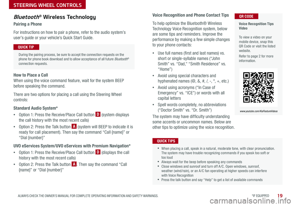 KIA SPORTAGE 2018 Features and Functions Guide *IF EQUIPPED 19ALWAYS CHECK THE OWNER’S MANUAL FOR COMPLETE OPER ATING INFORMATION AND SAFET Y WARNINGS .
STEERING WHEEL CONTROLS
Voice Recognition and Phone Contact Tips
To help optimize the Bluet KIA SPORTAGE 2018 Features and Functions Guide *IF EQUIPPED 19ALWAYS CHECK THE OWNER’S MANUAL FOR COMPLETE OPER ATING INFORMATION AND SAFET Y WARNINGS .
STEERING WHEEL CONTROLS
Voice Recognition and Phone Contact Tips
To help optimize the Bluet