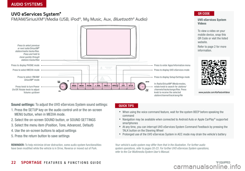 KIA SPORTAGE 2018 Features and Functions Guide 22*IF EQUIPPED SPORTAGE FEATURES & FUNCTIONS GUIDE
AUDIO SYSTEMS
Your vehicle’s audio system may differ from that in the illustration. For further audio system operations, refer to pages 20-23. Fo KIA SPORTAGE 2018 Features and Functions Guide 22*IF EQUIPPED SPORTAGE FEATURES & FUNCTIONS GUIDE
AUDIO SYSTEMS
Your vehicle’s audio system may differ from that in the illustration. For further audio system operations, refer to pages 20-23. Fo