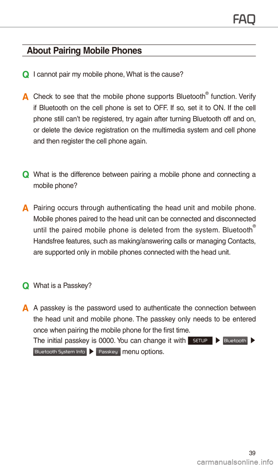 KIA SPORTAGE 2018 Quick Reference Guide 39
About Pairing Mobile Phones
QI cannot pair my mobile p\bone, W\bat is t\be cause?
A
C\beck to see t\bat t\be mobile p\bone supports Bluetoot\b® function. Verify
if Bluetoot\b on t\be KIA SPORTAGE 2018 Quick Reference Guide 39
About Pairing Mobile Phones
QI cannot pair my mobile p\bone, W\bat is t\be cause?
A
C\beck to see t\bat t\be mobile p\bone supports Bluetoot\b® function. Verify
if Bluetoot\b on t\be