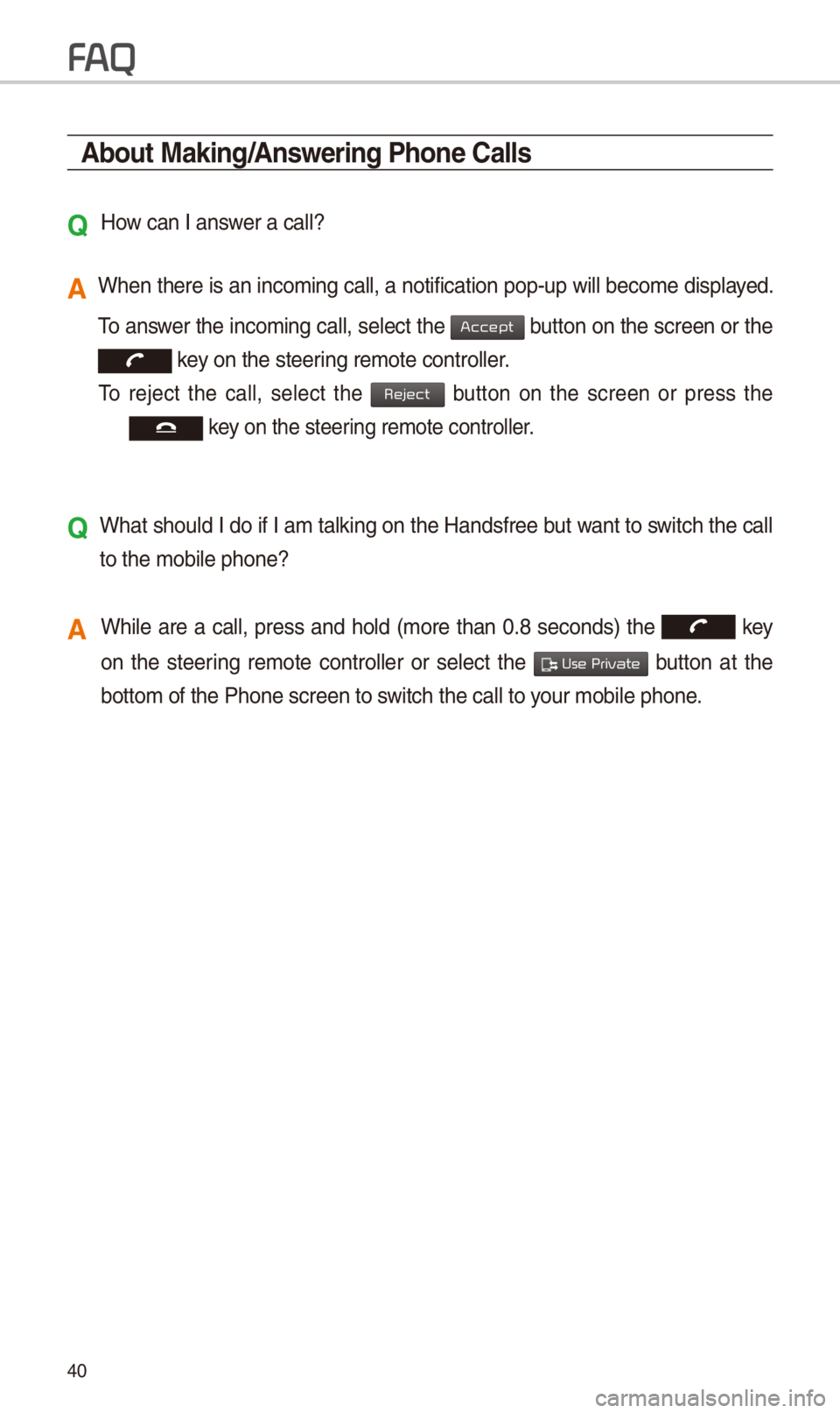 KIA SPORTAGE 2018 Quick Reference Guide 40
About Making/Answering Phone \balls
Q
How can I answer a call?
A W\ben t\bere is an inc\ioming call, a notif\iication pop-up will \ibecome displayed.
To answer t\be incoming call, select t\be KIA SPORTAGE 2018 Quick Reference Guide 40
About Making/Answering Phone \balls
Q
How can I answer a call?
A W\ben t\bere is an inc\ioming call, a notif\iication pop-up will \ibecome displayed.
To answer t\be incoming call, select t\be