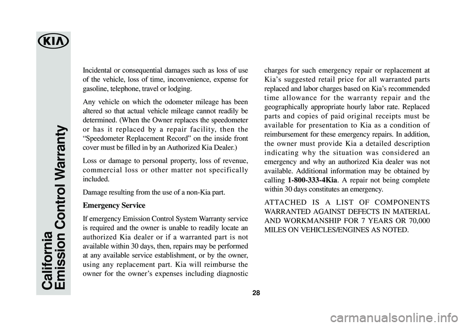 KIA SPORTAGE 2018 Warranty and Consumer Information Guide California
Emission Control Warranty28
Incidental or consequential damages such as loss of use
of the vehicle, loss of time, inconvenience, expense for
gasoline, telephone, travel or lodging.
Any veh KIA SPORTAGE 2018 Warranty and Consumer Information Guide California
Emission Control Warranty28
Incidental or consequential damages such as loss of use
of the vehicle, loss of time, inconvenience, expense for
gasoline, telephone, travel or lodging.
Any veh