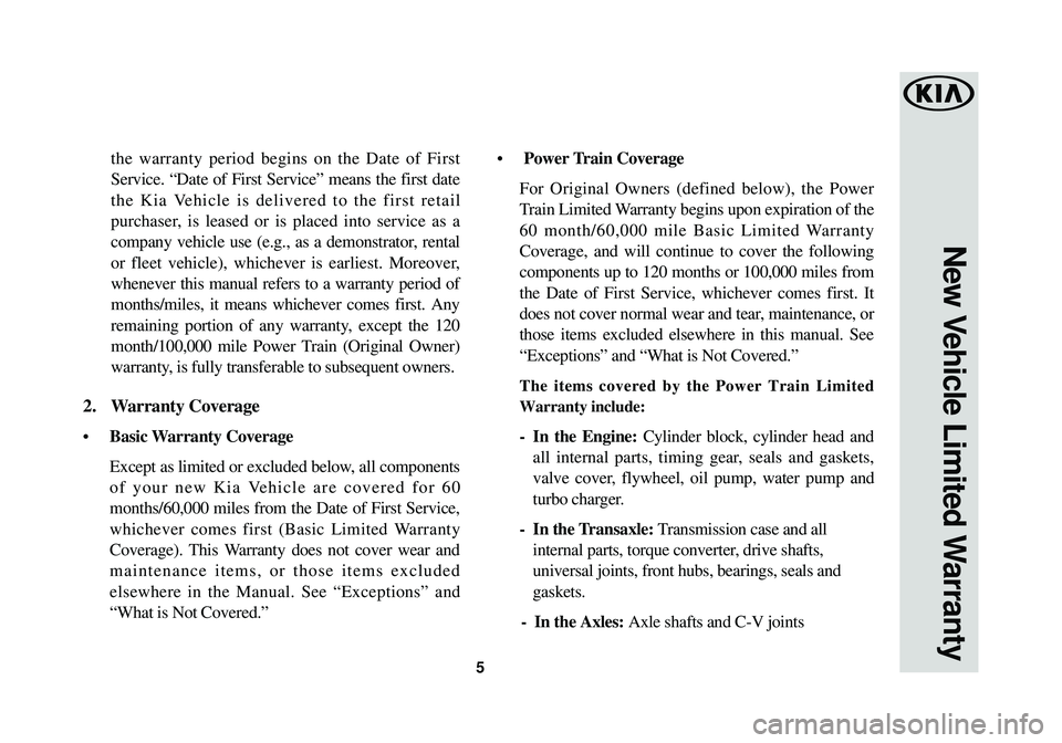 KIA SPORTAGE 2018 Warranty and Consumer Information Guide 5
the warranty period begins on the Date of First
Service. “Date of First Service” means the first date
the Kia Vehicle is delivered to the first retail
purchaser, is leased or is placed into serv KIA SPORTAGE 2018 Warranty and Consumer Information Guide 5
the warranty period begins on the Date of First
Service. “Date of First Service” means the first date
the Kia Vehicle is delivered to the first retail
purchaser, is leased or is placed into serv