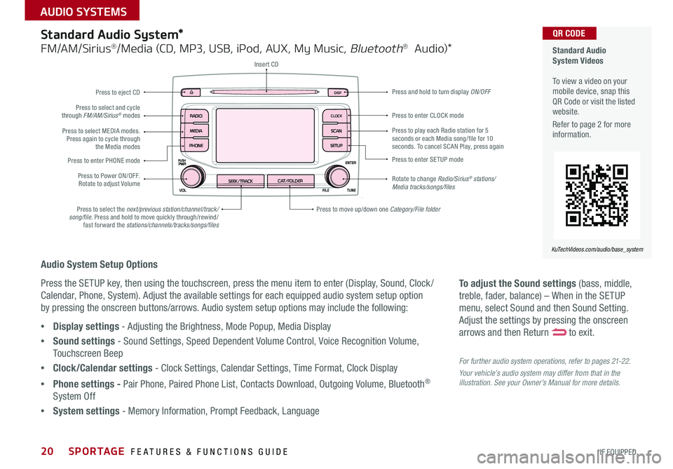 KIA SPORTAGE 2017  Features and Functions Guide SPORTAGE  FEATURES & FUNCTIONS GUIDE20*IF EQUIPPED 
AUDIO SYSTEMS 
To adjust the Sound settings (bass, middle, 
treble, fader, balance) – When in the SETUP 
menu, select Sound and then Sound Setting