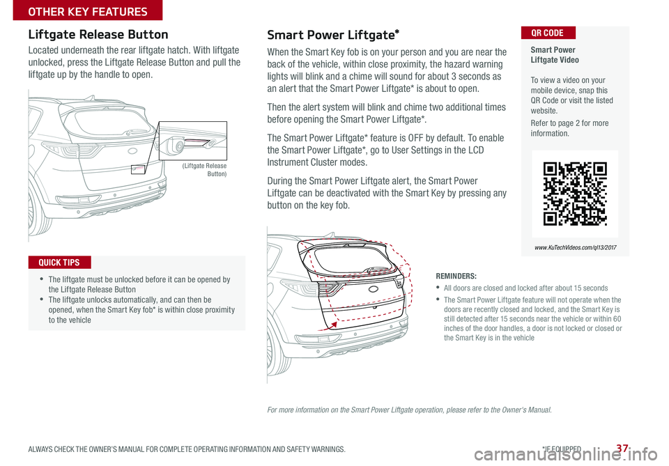 KIA SPORTAGE 2017  Features and Functions Guide 37ALWAYS CHECK THE OWNER’S MANUAL FOR COMPLETE OPERATING INFORMATION AND SAFETY WARNINGS. *IF EQUIPPED 
OTHER KEY FEATURES
(Liftgate Release Button)
Located underneath the rear liftgate hatch. With 