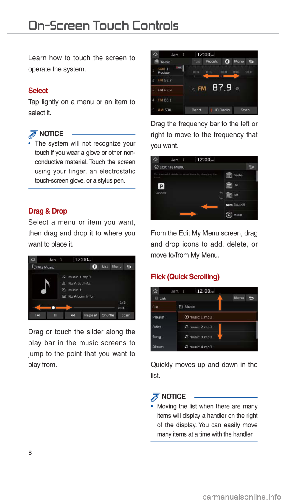 KIA SPORTAGE 2017  Quick Reference Guide 8
Learn how to touch the screen to 
operate the system. 
Select
Tap lightly on a menu or an item to 
select it. 
 NOTICE
The system will not recognize your 
touch if y
ou wear a glove or other non-
co