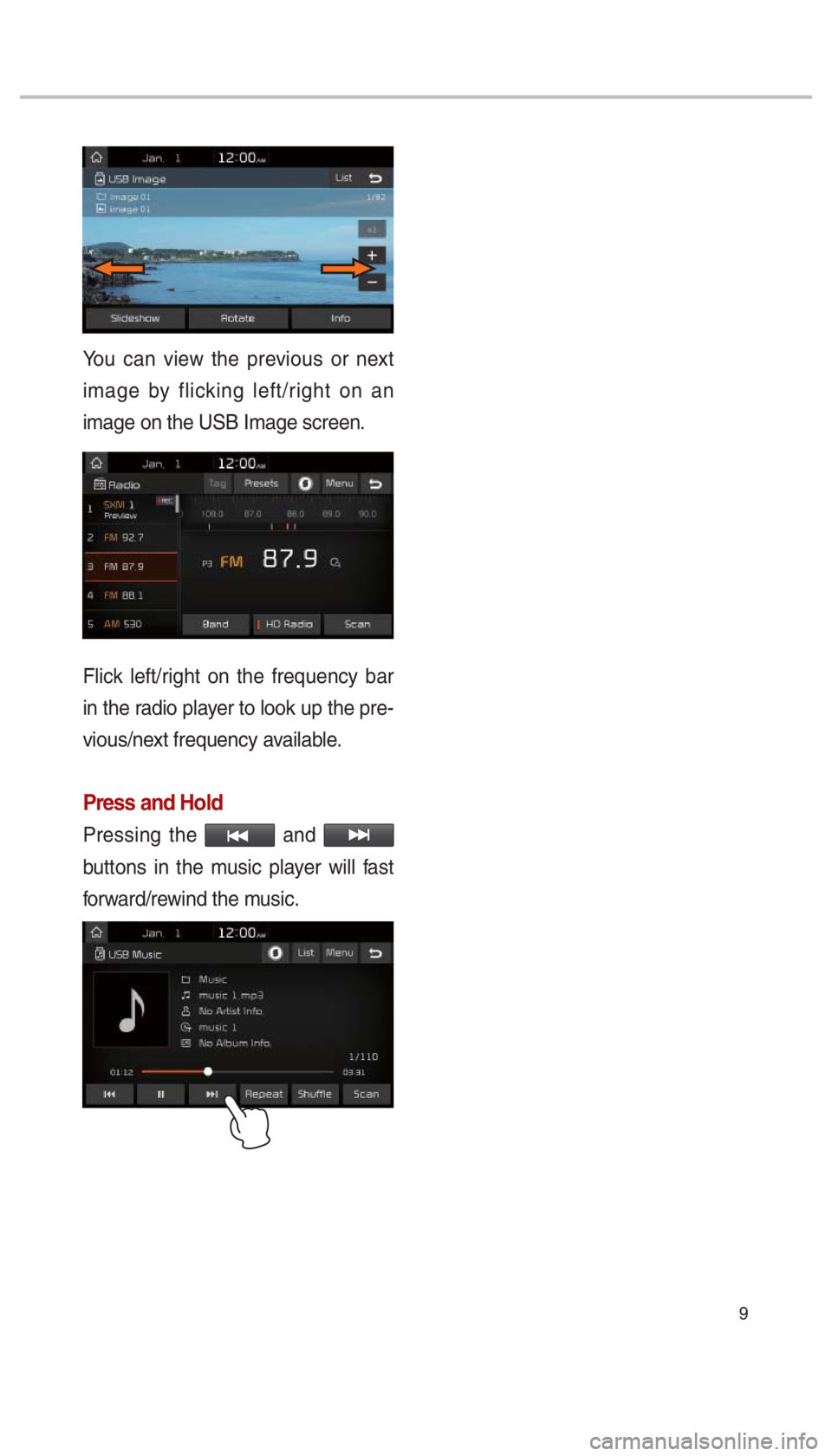 KIA SPORTAGE 2017  Quick Reference Guide 9
You can view the previous or next 
image by flicking left/right on an 
image on the USB Image screen.
Flick left/right on the frequency bar 
in the radio player to look up the pre-
vious/next freque