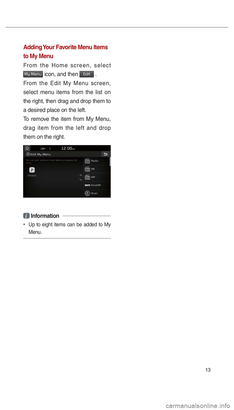 KIA SPORTAGE 2017  Quick Reference Guide 13
Adding Your Favorite Menu Items 
to My Menu
From the Home screen, select 
0030005C00030030004800510058 icon, and then 00280047004C0057 .
From the Edit My Menu screen, 
select menu items from the li