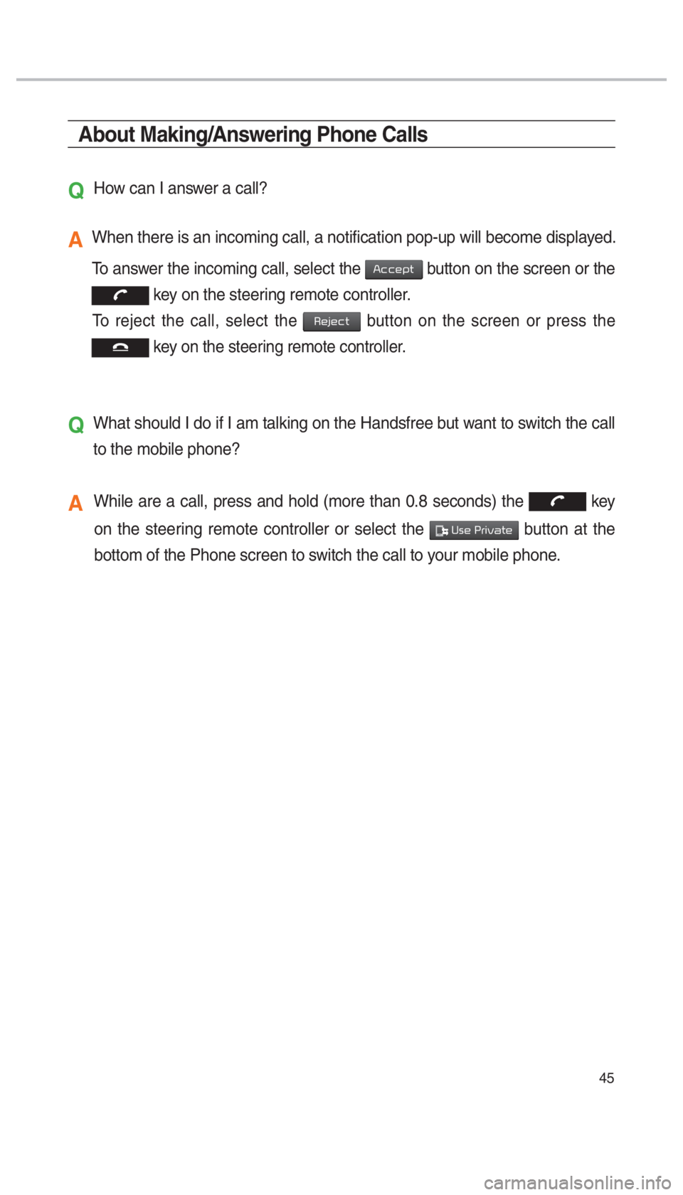 KIA SPORTAGE 2017  Quick Reference Guide 45
About Making/Answering Phone Calls
Q 
How can I answer a call?
A   When there is an incoming call, a notification pop-up will become displa\
yed. 
To answer the incoming call, select the 
002400460