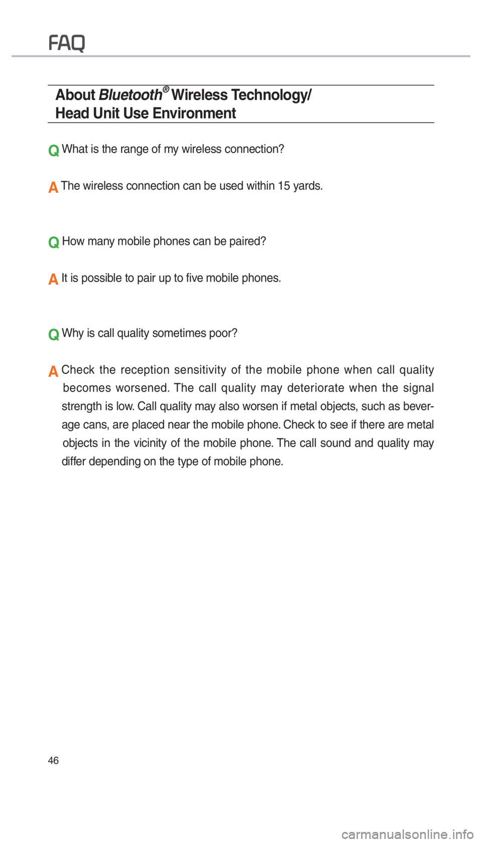 KIA SPORTAGE 2017  Quick Reference Guide 46
About Bluetooth® Wireless Technology/
Head Unit Use Environment
Q What is the range of my wireless connection?
A The wireless connection can be used within 15 yards.
Q How many mobile phones can b