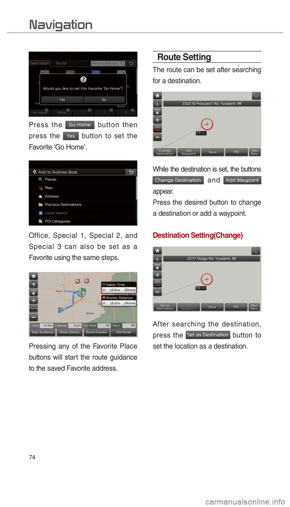 KIA SPORTAGE 2017  Navigation System Quick Reference Guide 74
Press the 002A00520003002B005200500048 button then 
press the 
003C00480056 button to set the 
Favorite ‘Go  Home’.
Office, Special 1, Special 2, and 
Special 3 can also be set as a 
Favorite u