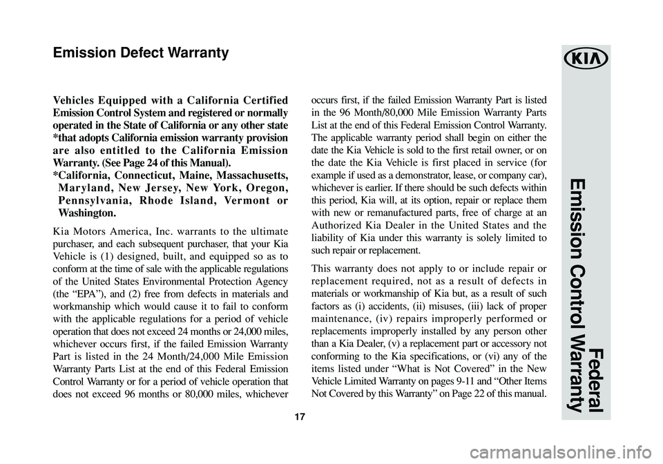KIA SPORTAGE 2017  Warranty and Consumer Information Guide 17
Federal 
Emission Control Warranty
Vehicles Equipped with a California Certified
Emission Control System and registered or normally
operated in the State of California or any other state
*that adop