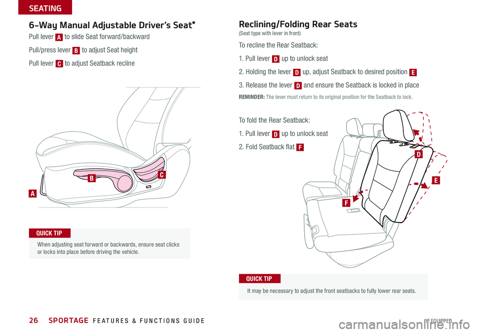 KIA SPORTAGE 2016  Features and Functions Guide 26
When adjusting seat forward or backwards, ensure seat clicks or locks into place before driving the vehicle .
To recline the Rear Seatback:
1 . Pull lever [D] up to unlock seat 
2  . Holding the le