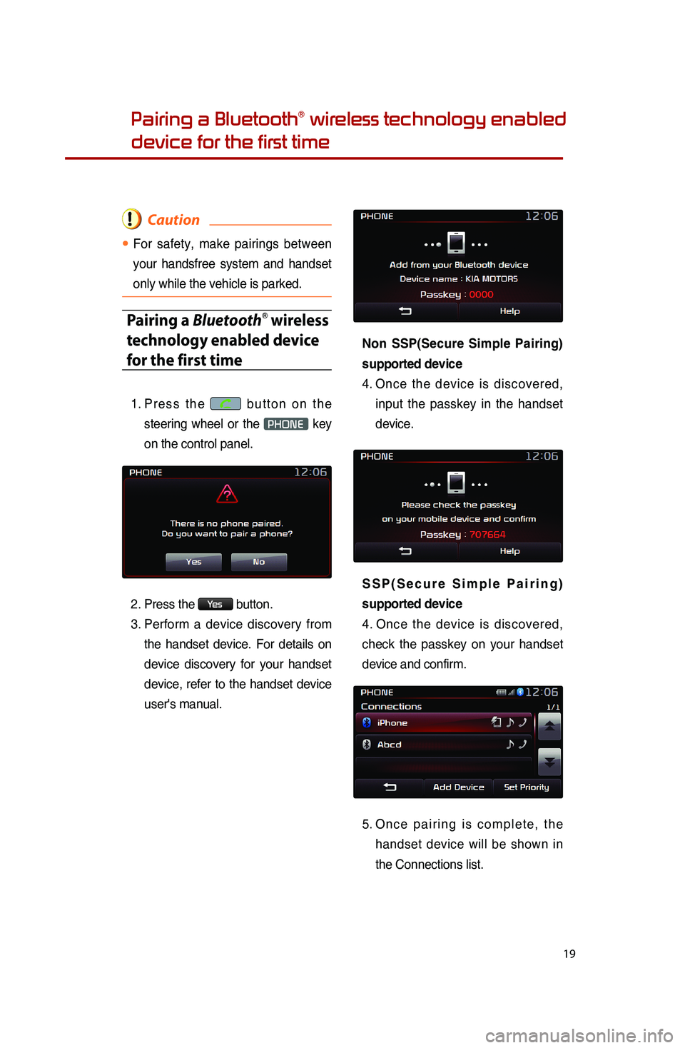 KIA SPORTAGE 2016 Quick Reference Guide 19
Pairing a BluetoothⓇ wireless technology enabled
device for the first time
Caution
●.For safety, make pairings between
your handsfree system and handset
only while the vehicle is parked.
Pa KIA SPORTAGE 2016 Quick Reference Guide 19
Pairing a BluetoothⓇ wireless technology enabled
device for the first time
Caution
●.For safety, make pairings between
your handsfree system and handset
only while the vehicle is parked.
Pa