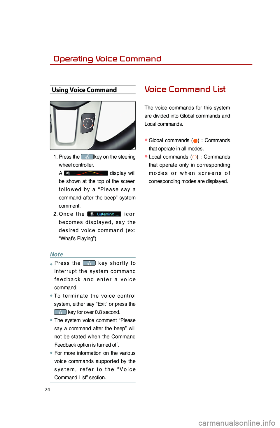 KIA SPORTAGE 2016 Quick Reference Guide 24
Operating Voice Command
Using Voice Command
1. Press the key on the steering
wheel controller.
A
display will
be shown at the top of the screen
followed by a “Please say a
command after th KIA SPORTAGE 2016 Quick Reference Guide 24
Operating Voice Command
Using Voice Command
1. Press the key on the steering
wheel controller.
A
display will
be shown at the top of the screen
followed by a “Please say a
command after th